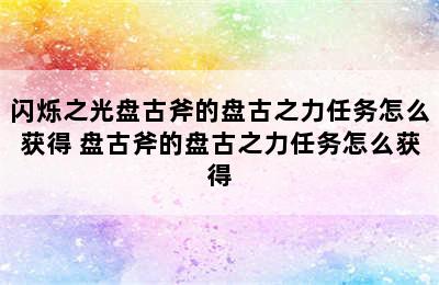 闪烁之光盘古斧的盘古之力任务怎么获得 盘古斧的盘古之力任务怎么获得